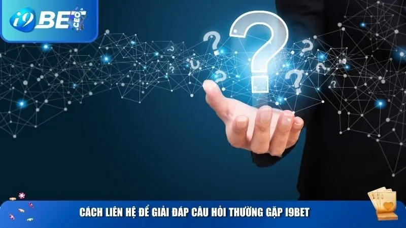 Cách liên hệ để giải đáp câu hỏi thường gặp i9BET