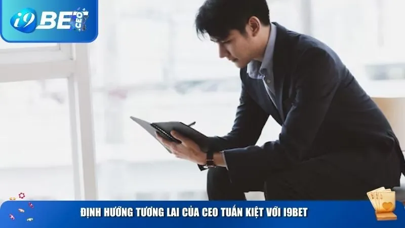 Định hướng tương lai của CEO Tuấn Kiệt với i9BET
