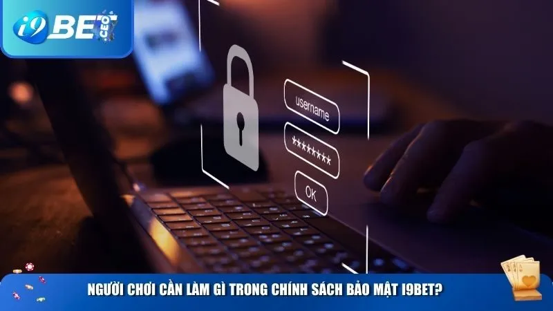 Người chơi cần làm gì trong chính sách bảo mật i9BET?