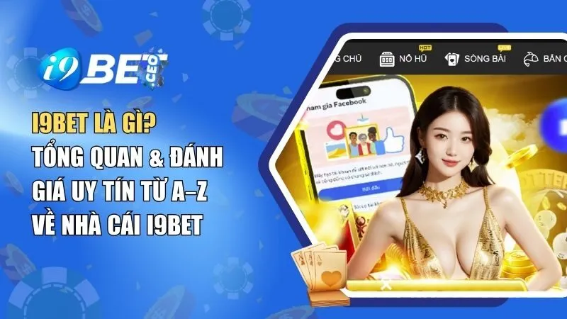 I9BET Là Gì? Tổng Quan & Đánh Giá Uy Tín Từ A–Z Về Nhà Cái I9BET