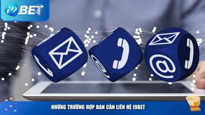 Những trường hợp bạn cần liên hệ i9BET
