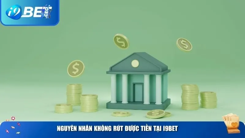 Nguyên nhân không rút được tiền tại i9BET