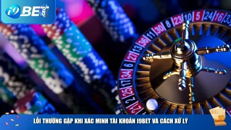 Lỗi thường gặp khi xác minh tài khoản i9BET và cách xử lý